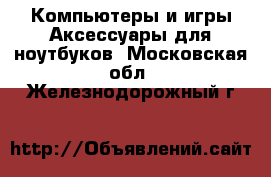 Компьютеры и игры Аксессуары для ноутбуков. Московская обл.,Железнодорожный г.